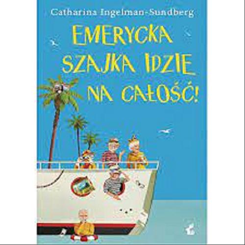 Okładka książki Emerycka szajka idzie na całość! / Catharina Ingelman-Sundberg ; z języka szwedzkiego przełożyła Patrycja Włóczyk.
