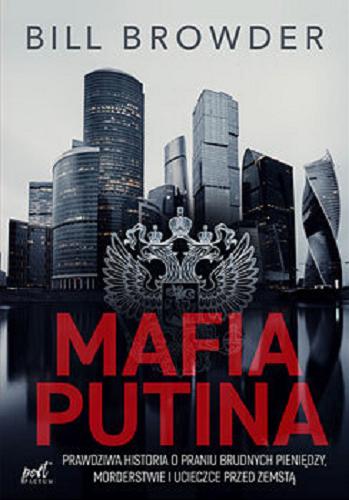 Okładka książki Mafia Putina : przwdziwa historia o praniu brudnych pieniędzy, morderstwie i ucieczce przed zemstą / Bill Browder ; z języka angielskiego przełożył Paweł Cichawa.