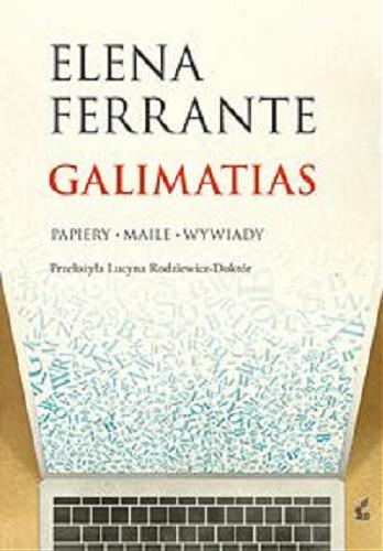 Okładka książki Galimatias : papiery, maile, wywiady / Elena Ferrante ; z języka włoskiego przełożyła Lucyna Rodziewicz-Doktór.