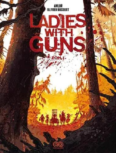 Okładka książki Ladies with guns. T. 1 / scenariusz Olivier Bocquet ; rysunki Anlor ; kolory Elvire de Cock ; [tłumaczenie: Jakub Syty].