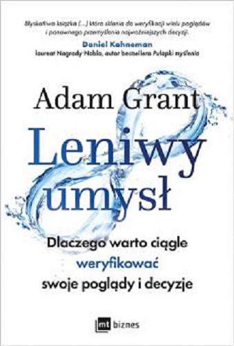 Okładka książki Leniwy umysł : dlaczego warto ciągle weryfikować swoje poglądy i decyzje / Adam Grant ; przekład: Magda Witkowska.