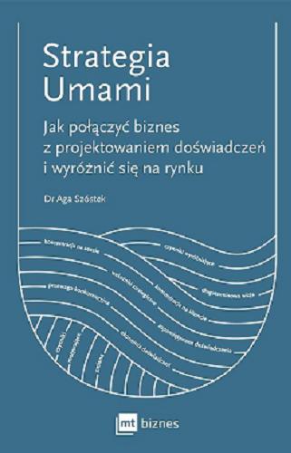 Okładka książki Strategia umami : jak połączyć biznes z projektowaniem doświadczeń i wyróżnić się na rynku / dr Aga Szóstek ; przekład: Bartosz Sałbut.