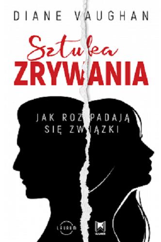 Okładka książki Sztuka zrywania : jak rozpadają się związki / Diane Vaughan ; przekład: Marian J. Waszkiewicz, Róża Rozmus-Adach.