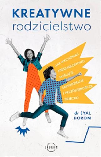 Okładka książki Kreatywne rodzicielstwo / dr Eyal Doron ; przekład Tamara Woińska.