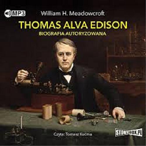 Okładka książki Thomas Alva Edison : [E-audiobook] / biografia autoryzowana / William H. Meadowcroft ; przekład: Damian Tarkowski.