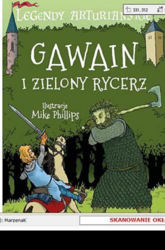 Okładka  Gawain i zielony rycerz / adaptacja Tracey Mayhew ; ilustracje Mike Phillips ; [tłumaczenie: Karolina Podlipna].