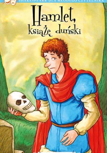Okładka książki Hamlet książę duński / [adaptacja na podstawie oryginalnego tekstu Williama Shakespeare`a ; tłumaczenie: Marta Szelichowska].