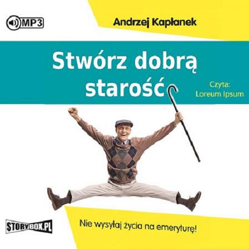 Okładka książki Stwórz dobrą starość [E-audiobook] / nie wysyłaj życia na emeryturę / Andrzej Kapłanek.