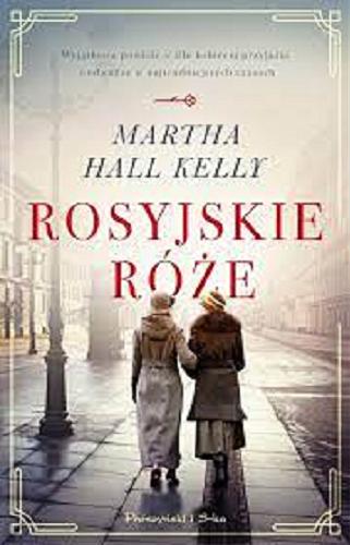 Okładka książki Rosyjskie róże / Martha Hall Kelly ; przełożyła Danuta Górska.