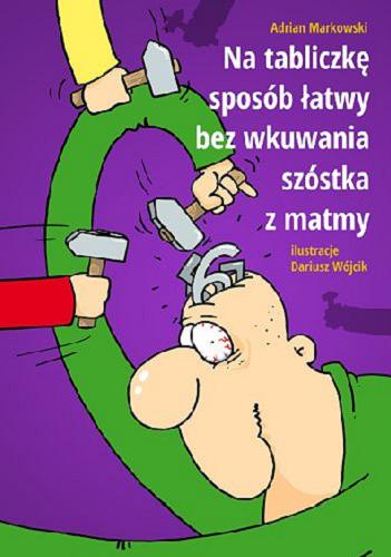 Okładka książki Na tabliczkę sposób łatwy, bez wkuwania szóstka z matmy / Adrian Markowski ; ilustracje Dariusz Wójcik.