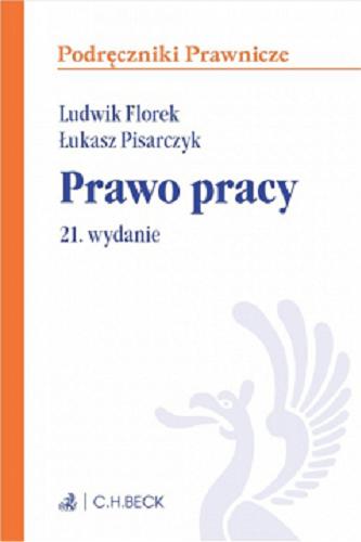 Okładka książki Prawo pracy / prof. dr hab. Ludwik Florek (Uniwersytet Warszawski), prof. UW dr hab. Łukasz Pisarczyk (Uniwersytet Warszawski).
