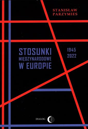 Okładka  Stosunki międzynarodowe w Europie 1945-2022 / Stanisław Parzymies.