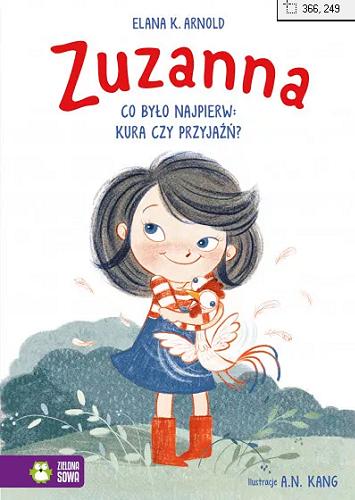 Okładka książki Zuzanna : co było najpierw: kura czy przyjaźń? / Elana K. Arnold ; ilustracje A. N. Kang.