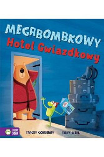 Okładka książki Megabombkowy Hotel Gwiazdkowy / Tracey Corderoy, Tony Neal ; [przekład Agata Byra].