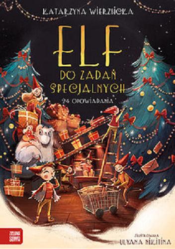 Okładka książki Elf do zadań specjalnych : 24 opowiadania / Katarzyna Wierzbicka ; zilustrowała Ulyana Nikitna.