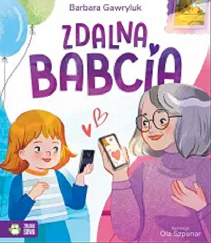 Okładka książki Zdalna babcia / Barbara Gawryluk ; ilustracje Ola Szpunar.