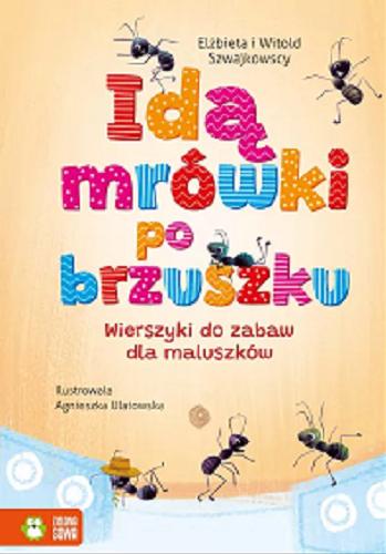 Okładka książki Idą mrówki po brzuszku : wierszyki do zabaw dla maluszków / Elżbieta i Witold Szwajkowscy ; ilustrowała Agnieszka Ulatowska.