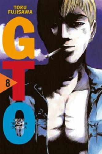 Okładka książki GTO : Great Teacher Onizuka. 8 / Toru Fujisawa ; [tłumaczenie: Aleksandra Watanuki, Mateusz Łukasik, Amelia Lipko].