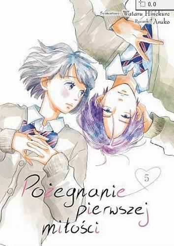 Okładka książki Pożegnanie pierwszej miłości. 5 / scenariusz: Wataru Hinekure ; rysunki: Aruko ; [tłumaczenie: Ewa Wachol].