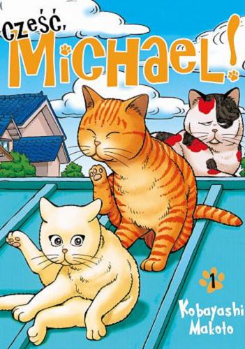 Okładka książki Cześć, Michael!. 1 / Kobayashi Makoto ; [tłumaczenie: Aleksandra Watanuki, Anna Wrzesiak].