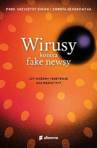 Okładka książki Wirusy kontra fake newsy : czy możemy przetrwać bez medycyny? / Krzysztof Simon, Dorota Szadkowska.