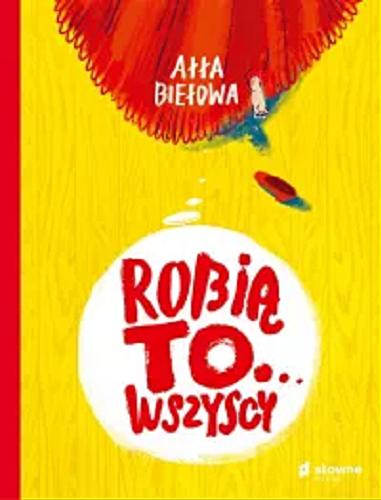 Okładka książki Robią to wszyscy... / [idea and illustrations by] Ałła Biełowa ; tekst: Borys Wojciechowski ; tłumaczenie: Agnieszka Sowińska.