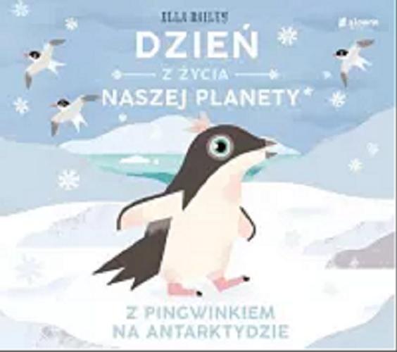 Okładka książki Z pingwinkiem na Antarktydzie / text and illustrations Ella Bailey ; translation Barbara Górecka.
