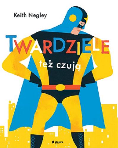 Okładka książki Twardziele też czują / [text and illustrations] Keith Negley ; [tłumaczenie: Natalia Galuchowska].