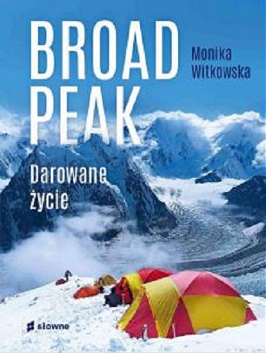 Okładka książki Broad Peak : darowane życie / Monika Witkowska.