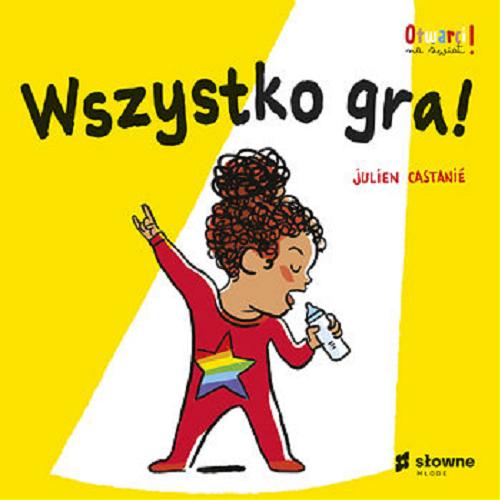 Okładka książki Wszystko gra! / Julien Castanié ; tłumaczenie: Katarzyna Jabłońska-Kułak.