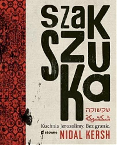Okładka książki Szakszuka = Shakshukah = Šakš?kah : kuchnia Jerozolimy : bez granic / Nidal Kersh ; zdjęcia: Lennart Weibull ; [przekład? ze szwedzkiego: Ewa Wojciechowska].