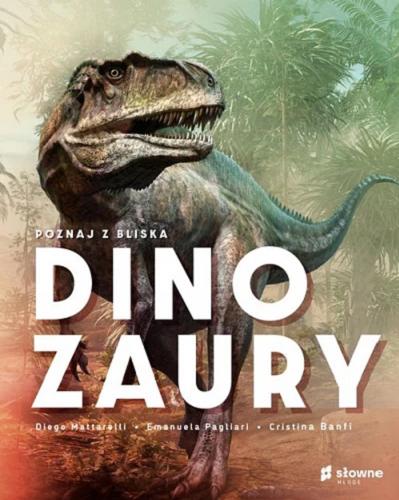 Okładka książki Poznaj z bliska dinozaury / Diego Mattarelli, Emanuela Pagliari, Cristina Banfi ; z języka angielskiego przełożyła Katarzyna Rosłan.