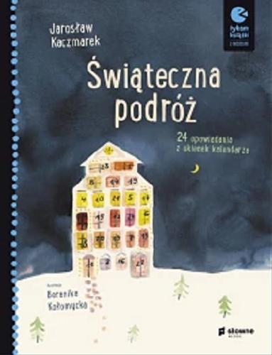 Okładka książki Świąteczna podróż : 24 opowiadania z okienek kalendarza / Jarosław Kaczmarek ; ilustracje Berenika Kołomycka.