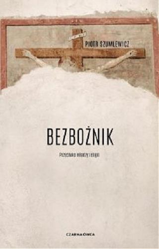 Okładka książki Bezbożnik : przeciwko władzy religii / Piotr Szumlewicz.