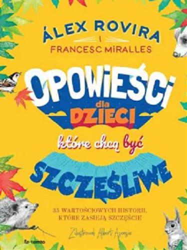 Okładka książki Opowieści dla dzieci, które chcą być szczęśliwe / Álex Rovira i Francesc Miralles ; zilustrował Albert Asensio ; przełożyła Katarzyna Kozioł-Galvis.