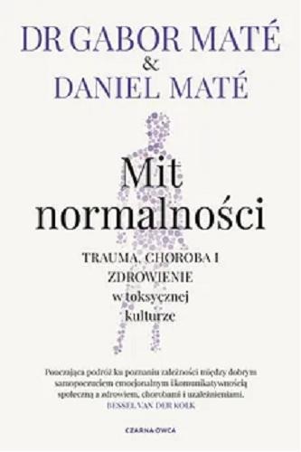 Okładka  Mit normalności : trauma, choroba i zdrowienie w toksycznej kulturze / dr Gabor Maté & Daniel Maté ; przełożył Piotr Cieślak.
