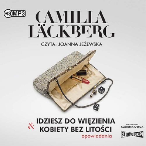 Okładka książki Idziesz do więzienia [Dokument dźwiękowy] / Kobiety bez litości : opowiadania / Camilla Läckberg ; przekład: Robert Kędzierski, Inga Sawicka.