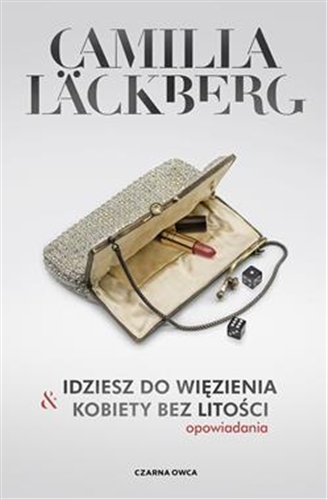 Okładka książki Idziesz do więzienia & Kobiety bez litości / Camilla Läckberg ; przełożyli Robert Kędzierski i Inga Sawicka.