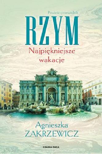 Okładka książki Rzym [E-book] : najpiękniejsze wakacje : powieść - przewodnik / Agnieszka Zakrzewicz.