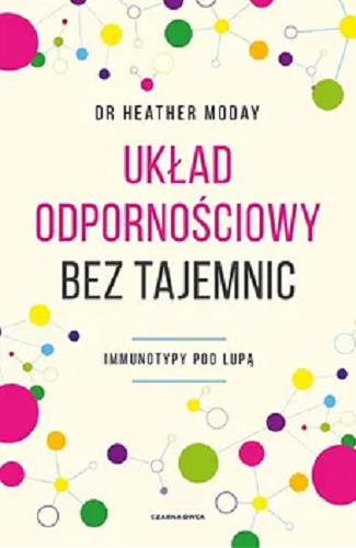 Okładka książki Układ odpornościowy bez tajemnic : immunotypy pod lupą / Heather Moday ; przełożył Piotr Cieślak.