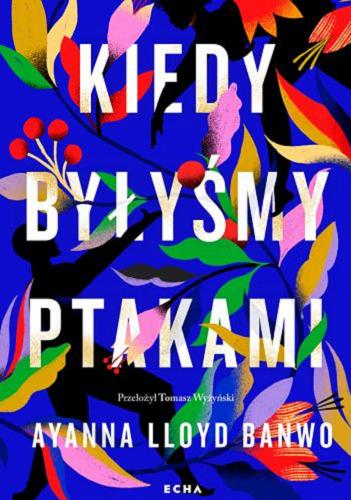 Okładka książki Kiedy byłyśmy ptakami / Ayanna Lloyd Banwo ; przełożył Tomasz Wyżyński.