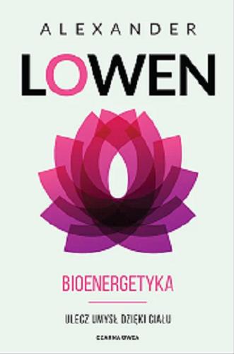 Okładka książki Bioenergetyka : ulecz umysł dzięki ciału / Alexander Lowen ; przełożył Paweł Luboński.