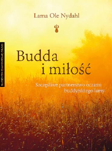 Okładka książki Budda i miłość : szczęśliwe partnerstwo oczami buddyjskiego lamy / Lama Ole Nydahl ; przełożył Wojciech Tracewski.