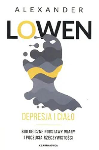Okładka książki Depresja i ciało : biologiczne podstawy wiary i poczucia rzeczywistości / Alexander Lowen ; przełożył Paweł Luboński.