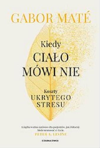 Okładka książki Kiedy ciało mówi nie : koszty ukrytego stresu / Gabor Maté ; przełożył Piotr Cieślak.