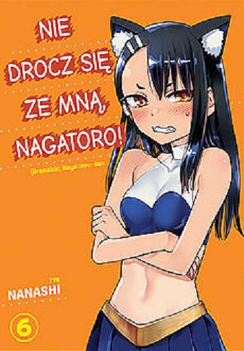 Okładka książki Nie drocz się ze mną, Nagatoro!. 6 / Nanashi ; [tłumaczenie: Dagny Zawierucha].