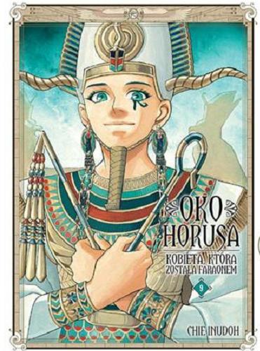Okładka książki Oko Horusa : kobieta, która została faraonem. 9 / [autor: Chie Inudoh ; tłumaczenie: Justyna Harasimiuk-Latoś].