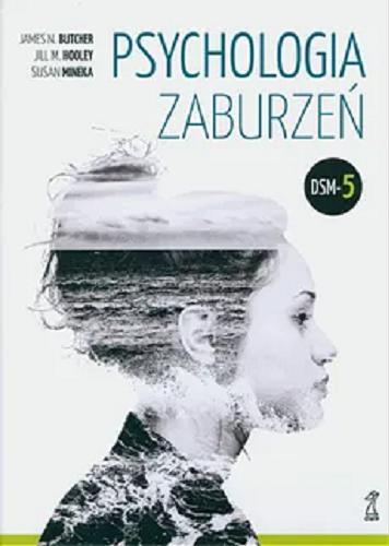 Okładka książki Psychologia zaburzeń : DSM-5 / James N. Butcher, Jill M. Hooley, Susan Mineka ; przekład Sylwia Pikiel, Anna Sawicka-Chrapkowicz.