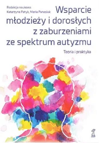 Okładka książki Wsparcie młodzieży i dorosłych z zaburzeniami ze spektrum autyzmu : teoria i praktyka / redakcja naukowa Katarzyna Patyk, Maria Panasiuk.