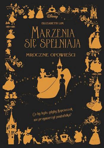 Okładka książki Marzenia się spełniają : mroczne opowieści / Elizabeth Lim ; tłumaczyła Ewa Tarnowska ; [Disney].